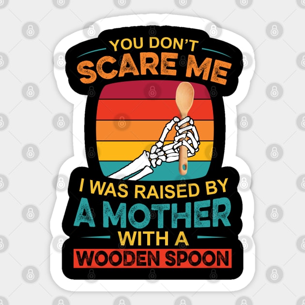 You Don't Scare Me I Was Raised By A Mother With A Wooden Spoon Sticker by Johnathan Allen Wilson